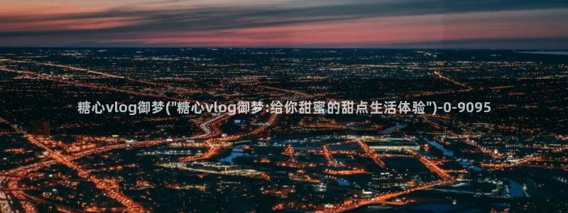 糖心vlog在哪下：糖心vlog御梦(\